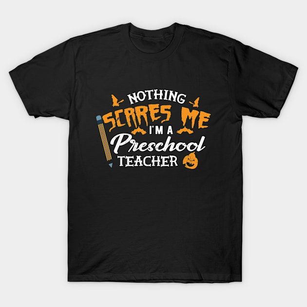 Preschool Teacher - Nothing scares me I'm preschool teacher T-Shirt by KC Happy Shop